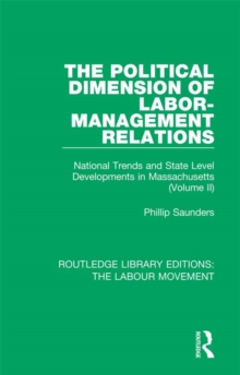 The Political Dimension of Labor-Management Relations : National Trends and State Level Developments in Massachusetts (Volume 2)