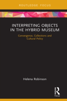 Interpreting Objects in the Hybrid Museum : Convergence, Collections and Cultural Policy