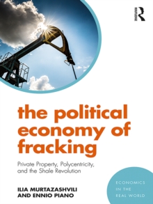 The Political Economy of Fracking : Private Property, Polycentricity, and the Shale Revolution