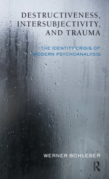 Destructiveness, Intersubjectivity and Trauma : The Identity Crisis of Modern Psychoanalysis