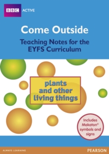 Come Outside Plants and Other Living Things : Teaching Notes for the EYFS Curriculum