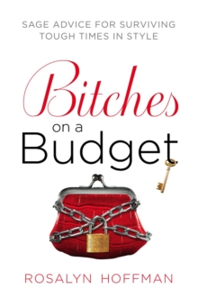 Bitches on a Budget : Sage Advice for Surviving Tough Times in Style, Paperback / softback Book Bitches on a Budget : Sage Advice for Surviving Tough Times in Style, Paperback / softback Book
