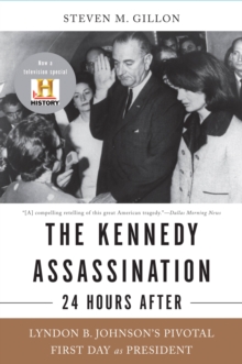 The Kennedy Assassination--24 Hours After : Lyndon B. Johnson's Pivotal First Day as President, Paperback / softback Book The Kennedy Assassination--24 Hours After : Lyndon B. Johnson's Pivotal First Day as President, Paperback / softback Book