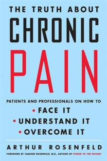 The Truth about Chronic Pain : Patients and Professionals on How to Face It, Understand It, Overcome It, Paperback / softback Book The Truth about Chronic Pain : Patients and Professionals on How to Face It, Understand It, Overcome It, Paperback / softback Book