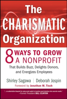 The Charismatic Organization : Eight Ways to Grow a Nonprofit that Builds Buzz, Delights Donors, and Energizes Employees, Hardback Book The Charismatic Organization : Eight Ways to Grow a Nonprofit that Builds Buzz, Delights Donors, and Energizes Employees, Hardback Book