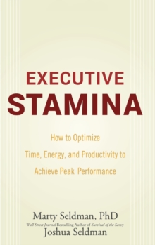 Executive Stamina : How to Optimize Time, Energy, and Productivity to Achieve Peak Performance, Hardback Book Executive Stamina : How to Optimize Time, Energy, and Productivity to Achieve Peak Performance, Hardback Book