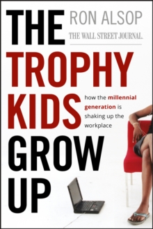 The Trophy Kids Grow Up : How the Millennial Generation is Shaking Up the Workplace, Hardback Book The Trophy Kids Grow Up : How the Millennial Generation is Shaking Up the Workplace, Hardback Book