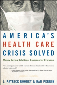 America's Health Care Crisis Solved : Money-Saving Solutions, Coverage for Everyone, Hardback Book America's Health Care Crisis Solved : Money-Saving Solutions, Coverage for Everyone, Hardback Book