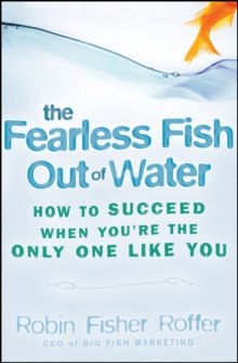 The Fearless Fish Out of Water : How to Succeed When You're the Only One Like You, Hardback Book The Fearless Fish Out of Water : How to Succeed When You're the Only One Like You, Hardback Book