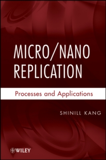 Micro / Nano Replication : Processes and Applications, Hardback Book Micro / Nano Replication : Processes and Applications, Hardback Book