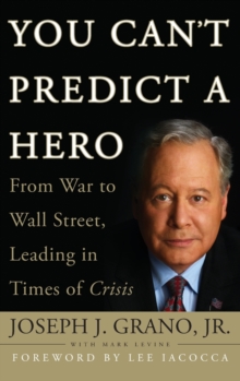 You Can't Predict a Hero : From War to Wall Street, Leading in Times of Crisis, Hardback Book You Can't Predict a Hero : From War to Wall Street, Leading in Times of Crisis, Hardback Book