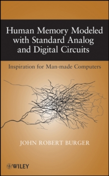 Human Memory Modeled with Standard Analog and Digital Circuits : Inspiration for Man-made Computers, Hardback Book Human Memory Modeled with Standard Analog and Digital Circuits : Inspiration for Man-made Computers, Hardback Book