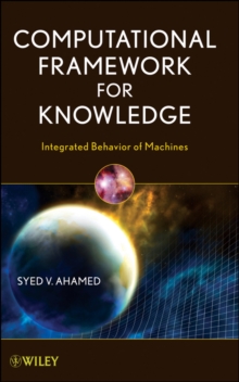 Computational Framework for Knowledge : Integrated Behavior of Machines, Hardback Book Computational Framework for Knowledge : Integrated Behavior of Machines, Hardback Book