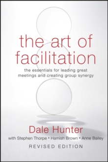 The Art of Facilitation : The Essentials for Leading Great Meetings and Creating Group Synergy, Revised Edition, Hardback Book The Art of Facilitation : The Essentials for Leading Great Meetings and Creating Group Synergy, Revised Edition, Hardback Book