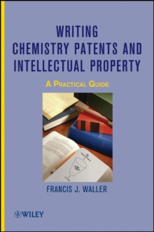 Writing Chemistry Patents and Intellectual Property : A Practical Guide, Hardback Book Writing Chemistry Patents and Intellectual Property : A Practical Guide, Hardback Book