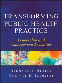 Transforming Public Health Practice : Leadership and Management Essentials, Paperback / softback Book Transforming Public Health Practice : Leadership and Management Essentials, Paperback / softback Book