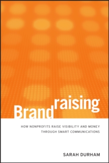 Brandraising : How Nonprofits Raise Visibility and Money Through Smart Communications, Mixed media product Book Brandraising : How Nonprofits Raise Visibility and Money Through Smart Communications, Mixed media product Book