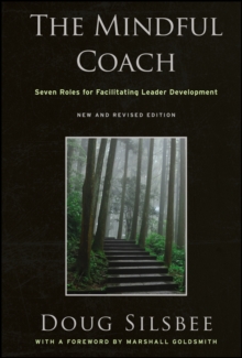 The Mindful Coach : Seven Roles for Facilitating Leader Development, Hardback Book The Mindful Coach : Seven Roles for Facilitating Leader Development, Hardback Book