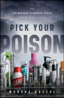 Pick Your Poison : How Our Mad Dash to Chemical Utopia is Making Lab Rats of Us All, Hardback Book Pick Your Poison : How Our Mad Dash to Chemical Utopia is Making Lab Rats of Us All, Hardback Book