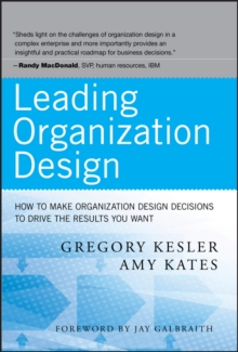 Leading Organization Design : How to Make Organization Design Decisions to Drive the Results You Want, Hardback Book Leading Organization Design : How to Make Organization Design Decisions to Drive the Results You Want, Hardback Book