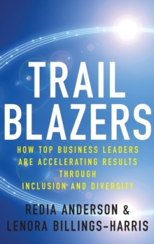 Trailblazers : How Top Business Leaders are Accelerating Results through Inclusion and Diversity, Hardback Book Trailblazers : How Top Business Leaders are Accelerating Results through Inclusion and Diversity, Hardback Book