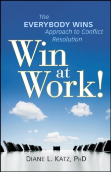 Win at Work! : The Everybody Wins Approach to Conflict Resolution, Hardback Book Win at Work! : The Everybody Wins Approach to Conflict Resolution, Hardback Book