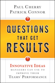 Questions That Get Results : Innovative Ideas Managers Can Use to Improve Their Teams' Performance, Paperback / softback Book Questions That Get Results : Innovative Ideas Managers Can Use to Improve Their Teams' Performance, Paperback / softback Book