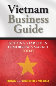 Vietnam Business Guide : Getting Started in Tomorrow's Market Today, Paperback / softback Book Vietnam Business Guide : Getting Started in Tomorrow's Market Today, Paperback / softback Book