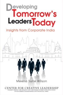 Developing Tomorrow's Leaders Today : Insights from Corporate India, Hardback Book Developing Tomorrow's Leaders Today : Insights from Corporate India, Hardback Book