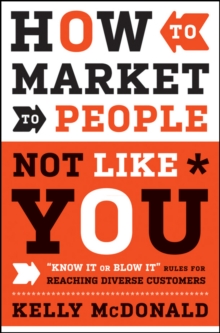 How to Market to People Not Like You : "Know It or Blow It" Rules for Reaching Diverse Customers, Hardback Book How to Market to People Not Like You : "Know It or Blow It" Rules for Reaching Diverse Customers, Hardback Book
