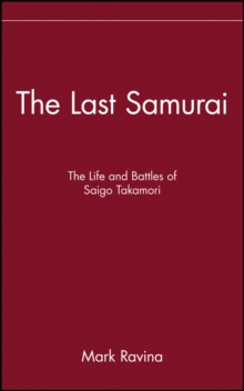 The Last Samurai : The Life and Battles of Saigo Takamori, Hardback Book The Last Samurai : The Life and Battles of Saigo Takamori, Hardback Book