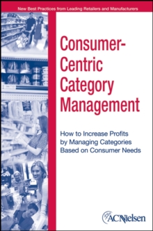 The Consumer-Centric Category Management : How to Increase Profits by Managing Categories Based on Consumer Needs, Hardback Book The Consumer-Centric Category Management : How to Increase Profits by Managing Categories Based on Consumer Needs, Hardback Book