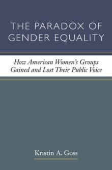 The Paradox of Gender Equality : How American Women's Groups Gained and Lost Their Public Voice