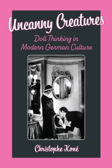 Uncanny Creatures : Doll Thinking in Modern German Culture