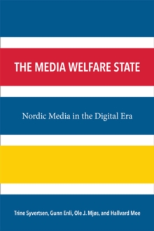 The Media Welfare State : Nordic Media in the Digital Era