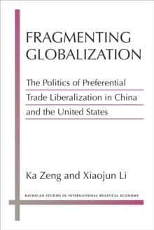 Fragmenting Globalization : The Politics of Preferential Trade Liberalization in China and the United States