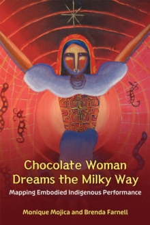 Chocolate Woman Dreams the Milky Way : Mapping Embodied Indigenous Performance