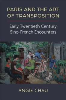Paris and the Art of Transposition : Early Twentieth Century Sino-French Encounters