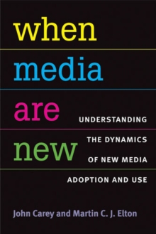 When Media Are New : Understanding the Dynamics of New Media Adoption and Use