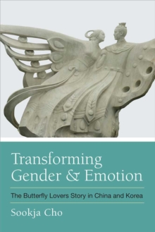 Transforming Gender and Emotion : The Butterfly Lovers Story in China and Korea, Hardback Book Transforming Gender and Emotion : The Butterfly Lovers Story in China and Korea, Hardback Book