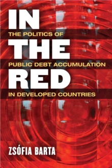 In the Red : The Politics of Public Debt Accumulation in Developed Countries, Hardback Book In the Red : The Politics of Public Debt Accumulation in Developed Countries, Hardback Book