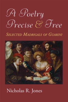 A Poetry Precise and Free : Selected Madrigals of Guarini, Hardback Book A Poetry Precise and Free : Selected Madrigals of Guarini, Hardback Book