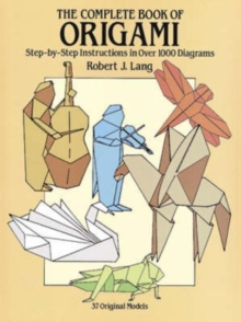 The Complete Book of Origami : Step-By-Step Instructions in Over 1000 Diagrams/37 Original Models