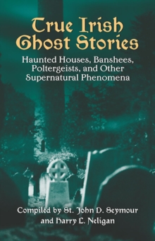 True Irish Ghost Stories : Haunted Houses, Banshees, Poltergeists and Other Supernatural Phenomena, Paperback Book True Irish Ghost Stories : Haunted Houses, Banshees, Poltergeists and Other Supernatural Phenomena, Paperback Book