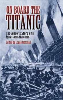 On Board the Titanic : The Complete Story with Eyewitness Accounts