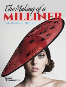 The Making of a Milliner : Hat-Making Projects, Paperback / softback Book The Making of a Milliner : Hat-Making Projects, Paperback / softback Book