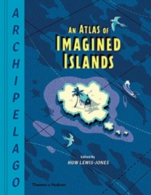 Archipelago: An Atlas of Imagined Islands, Hardback Book Archipelago: An Atlas of Imagined Islands, Hardback Book