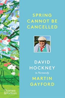Spring Cannot be Cancelled : David Hockney in Normandy, Hardback Book Spring Cannot be Cancelled : David Hockney in Normandy, Hardback Book