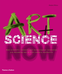 Art + Science Now : How Scientific Research and Technological Innovation are Becoming Key to 21st-century Aesthetics, Hardback Book Art + Science Now : How Scientific Research and Technological Innovation are Becoming Key to 21st-century Aesthetics, Hardback Book