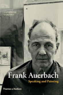 Frank Auerbach : Speaking and Painting, Hardback Book Frank Auerbach : Speaking and Painting, Hardback Book